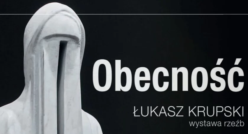  "Obecność" - wystawa rzeźb Łukasza Krupskiego
