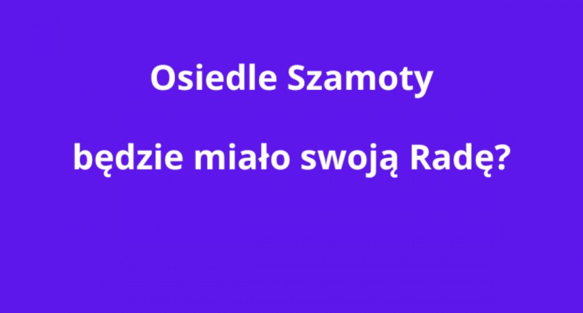 Powstanie Rada Osiedla Szamoty?!