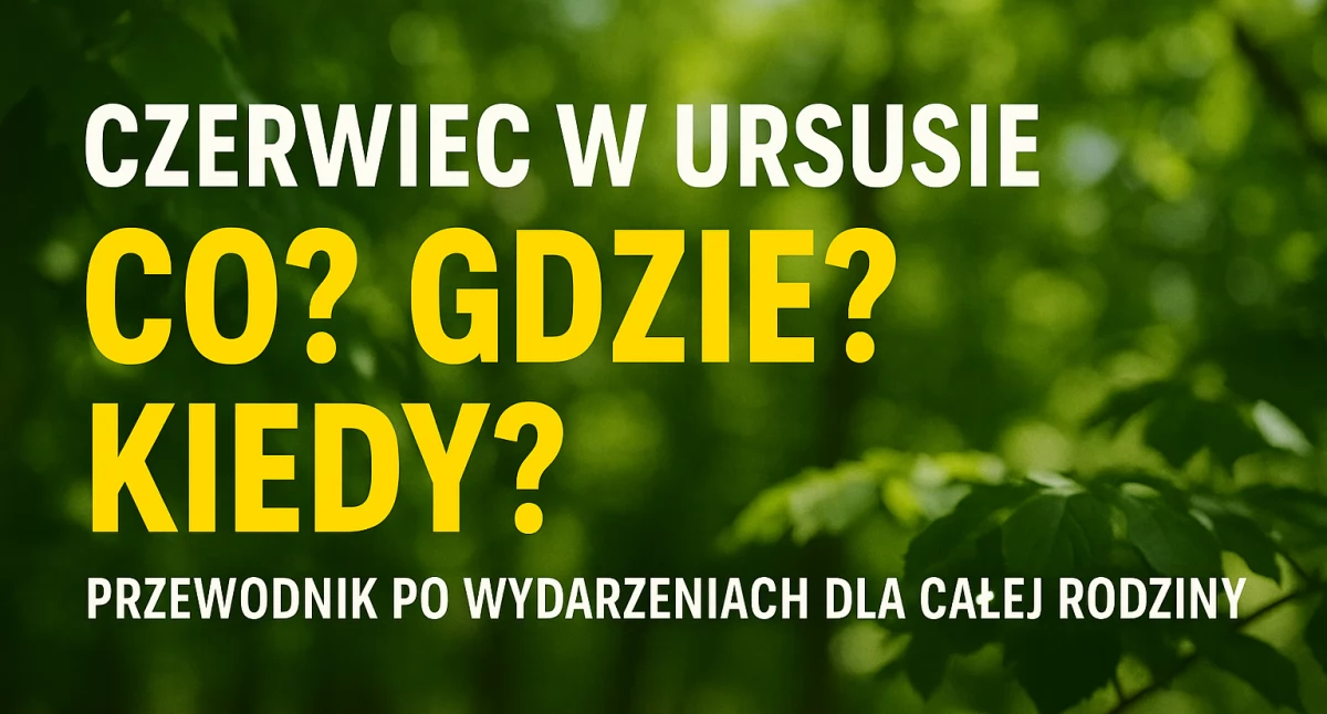 Czerwiec w Ursusie – Co, Gdzie, Kiedy? Przewodnik po wydarzeniach dla całej rodziny