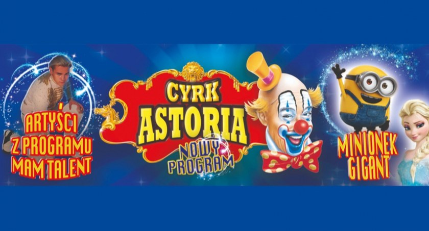 Cyrk Astoria zaprasza do Pruszkowa  - odkryj w sobie dziecko! 