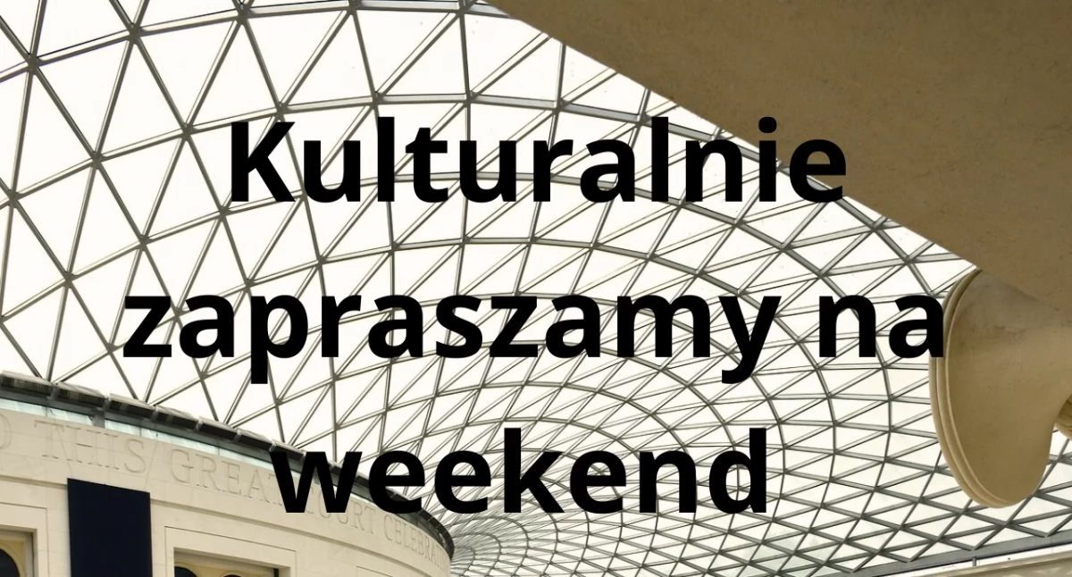 Kulturalnie zapraszamy na weekend