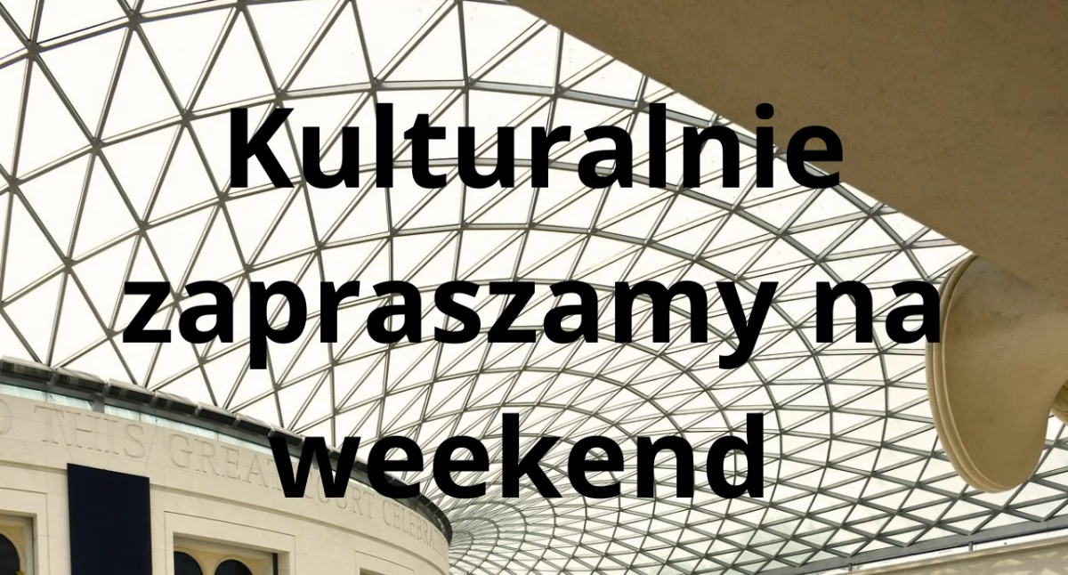 Kulturalnie zapraszamy na weekend
