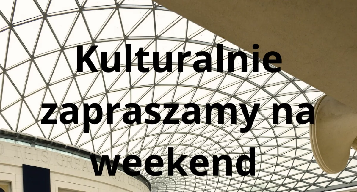Kulturalnie zapraszamy na weekend