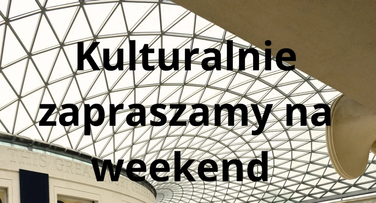 Kulturalnie zapraszamy na weekend