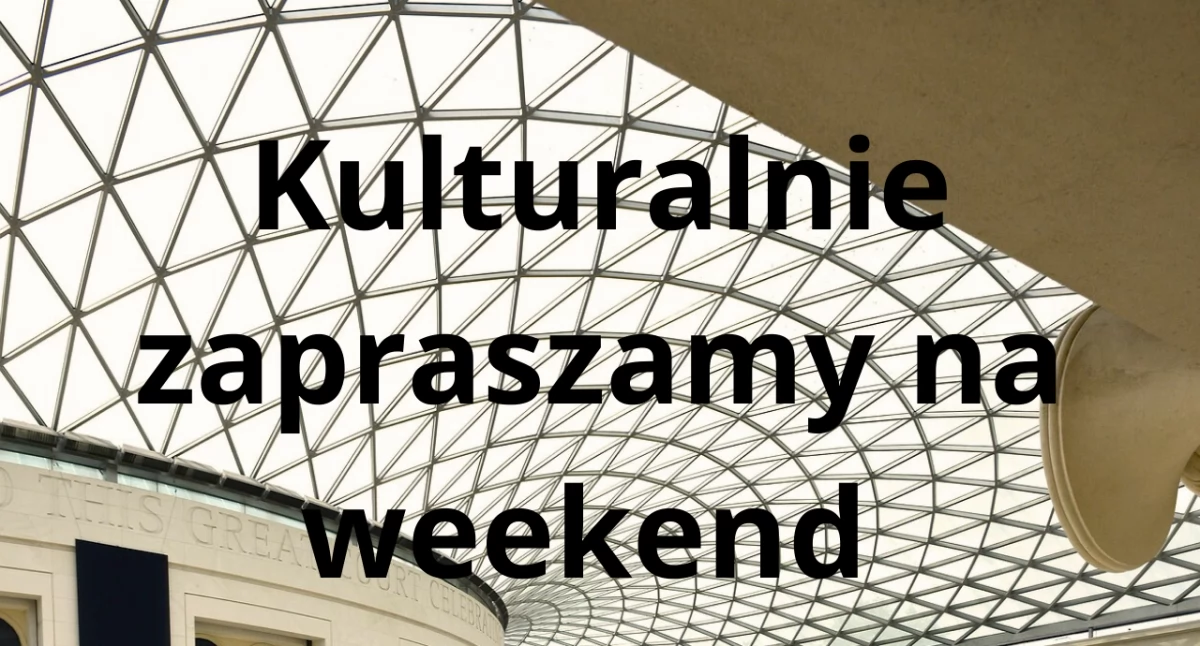 Kulturalnie zapraszamy na weekend