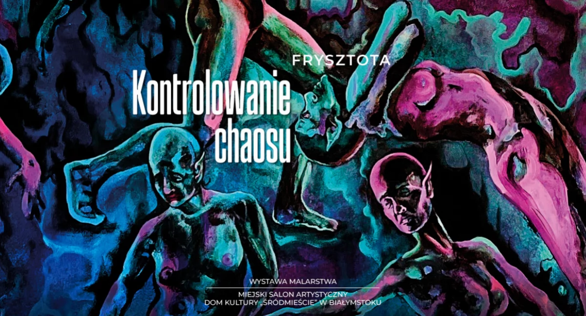 Kontrolowanie chaosu czyli nowatorska wystawa białostoczanki Frysztoty w Domu Kultury Śródmieście 