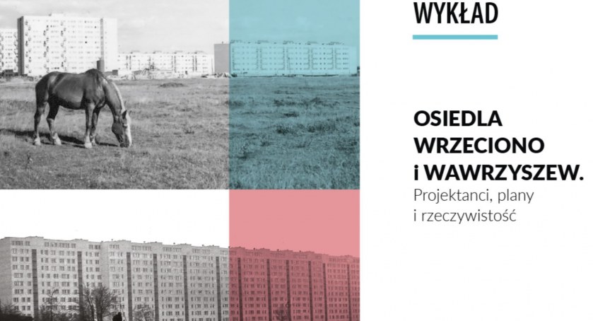 „Osiedla Wrzeciono i Wawrzyszew. Projektanci, plany i rzeczywistość” – już dziś ciekawy wykład!