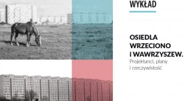 „Osiedla Wrzeciono i Wawrzyszew. Projektanci, plany i rzeczywistość” – już dziś ciekawy wykład!