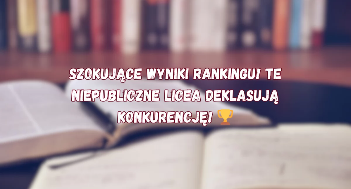 UJAWNIONE! Najlepsze niepubliczne Licea na Ursynowie! Twoje dziecko też może studiować na Harvardzie!