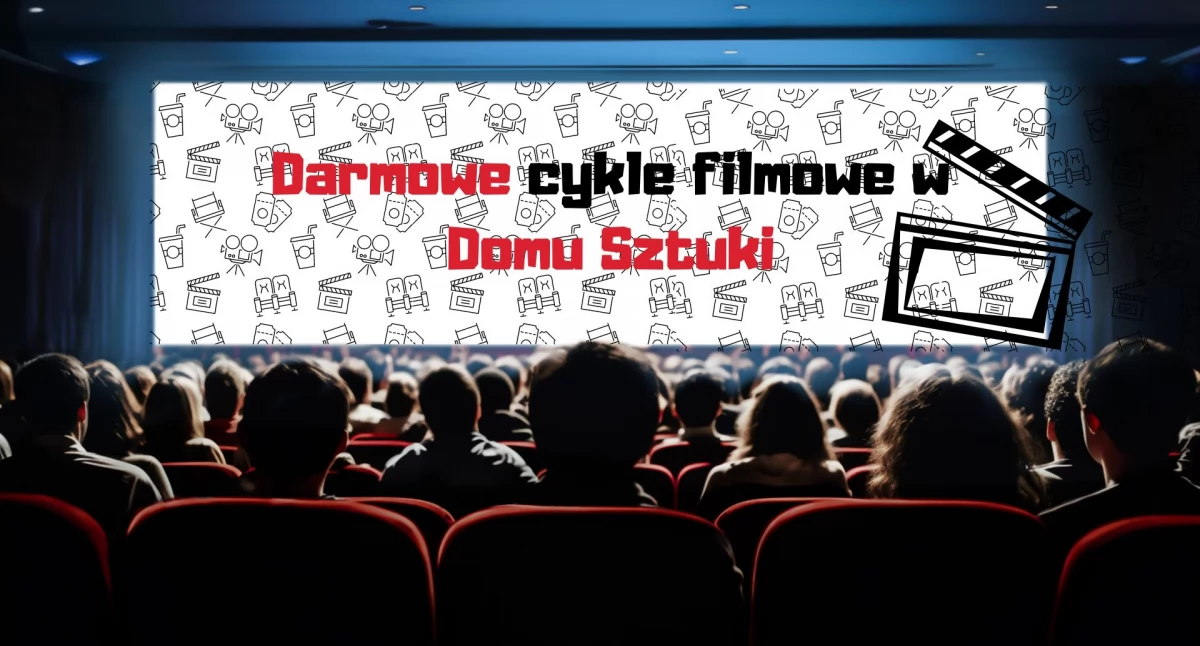 Darmowe seanse filmowe w Domu Sztuki! Trzy wyjątkowe cykle na Ursynowie!