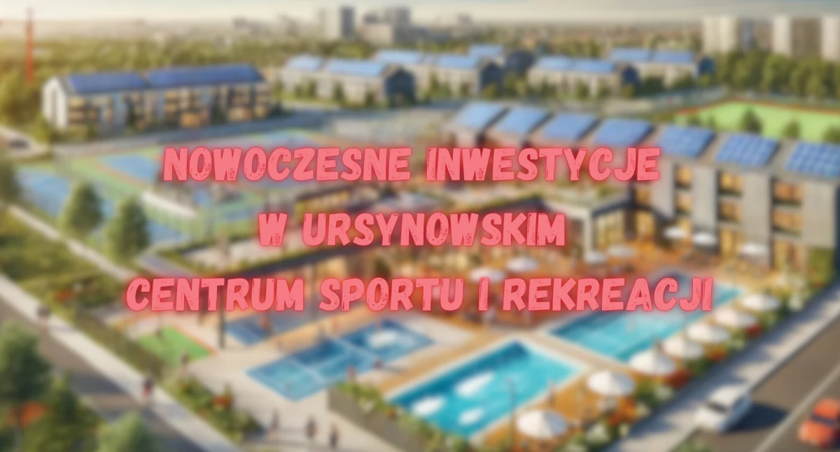 Nowoczesne inwestycje w Ursynowskim Centrum Sportu i Rekreacji