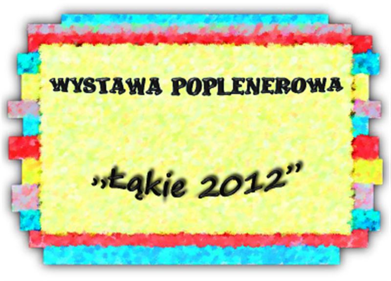 Zapraszamy na wystawę poplenerową ŁĄKIE 2012 - 12.11.2012
