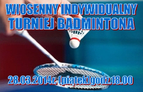 WIOSENNY INDYWIDUALNY TURNIEJ BADMINTONA - 24.03.2014