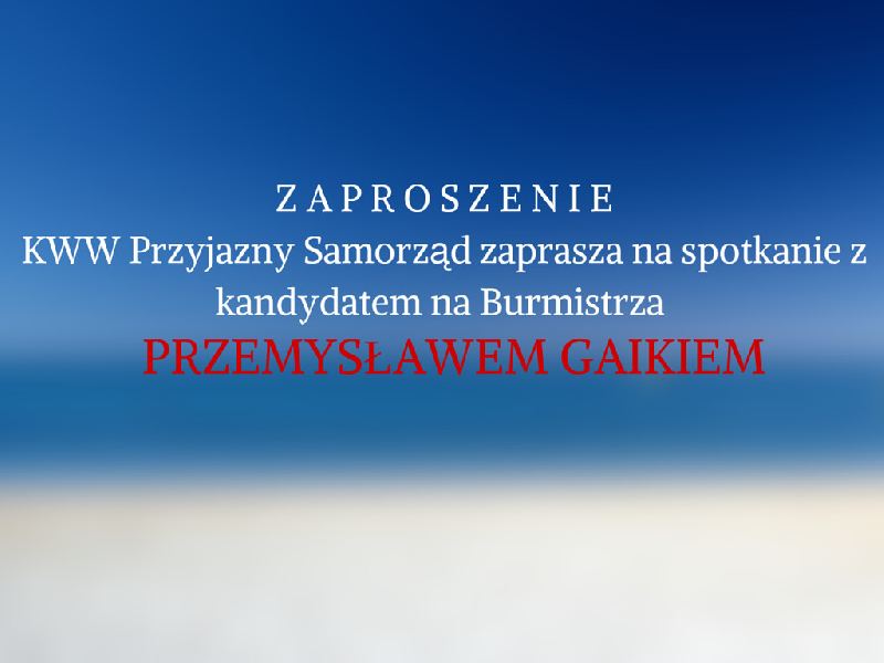 Przyjazny Samorząd zaprasza na spotkanie z kandydatem na Burmistrza Przemysławem Gaikiem