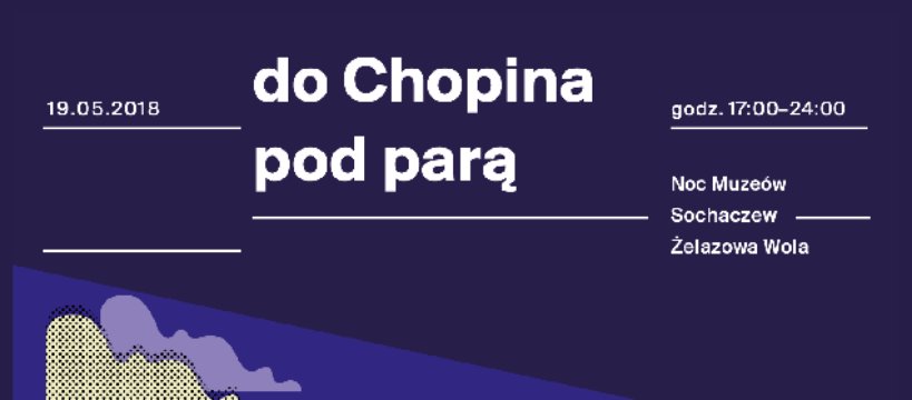 Do Chopina pod parą: Noc Muzeów 2018  Sochaczew – Żelazowa Wola