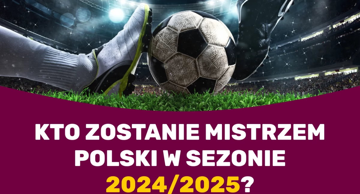Kto zostanie mistrzem Polski w sezonie 2024/2025?