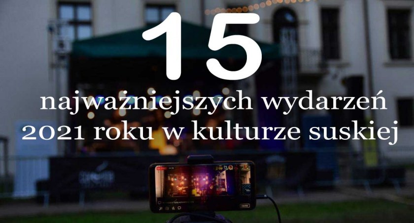 15 najważniejszych wydarzeń 2021 roku w kulturze suskiej [ZAGŁOSUJ]