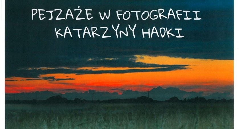 Pejzaże w obiektywie Katarzyny Hadki. Wystawa godna polecenia 