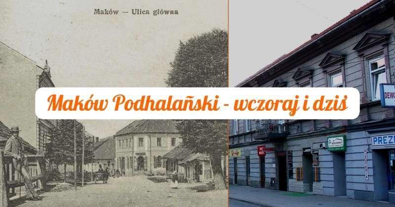 Maków Podhalański wczoraj i dziś - wirtualne porównanie widoków miasta!