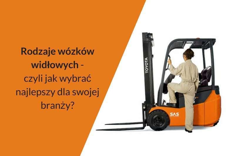 Rodzaje wózków widłowych - czyli jak wybrać najlepszy dla swojej branży?