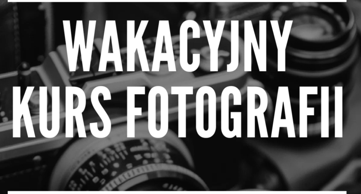 MOK Wysokie Mazowieckie zaprasza na Wakacyjny Kurs Fotografii 