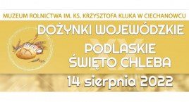 Przed nami XX Podlaskie Święto Chleba w Ciechanowcu (14.08.2022 r.)