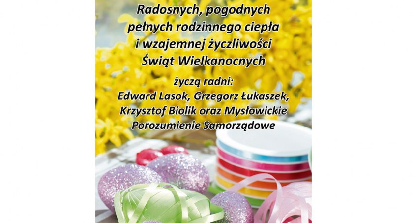 Życzenia wielkanocne od radnych Edwarda Lasoka, Grzegorza Łukaszka, Krzysztofa Biolika oraz Mysłowickiego Porozumienia Samorządowego