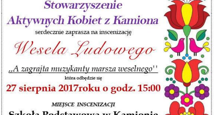 Stowarzyszenie Aktywnych Kobiet z Kamiona serdecznie zaprasza na inscenizację Wesela Ludowego .