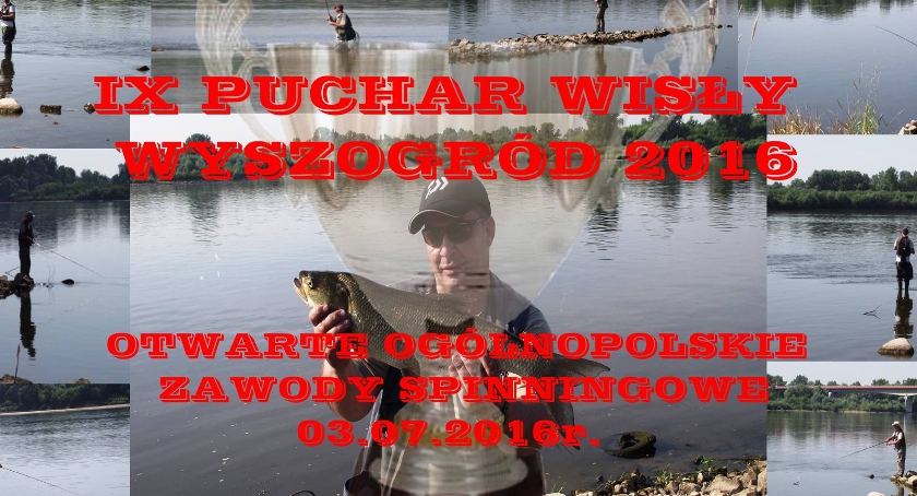 IX Puchar Wisły Wyszogród 2016 - Otwarte Ogólnopolskie Zawody Spinningowe