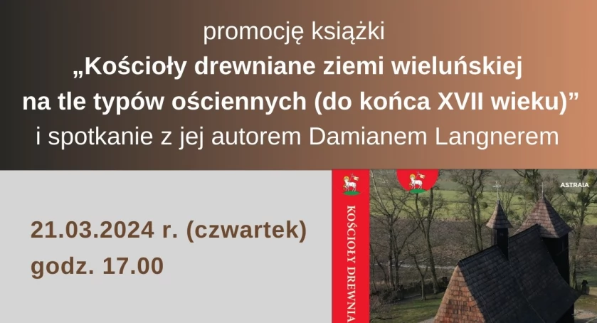Powiatowa Biblioteka Publiczna w Wieluniu zaprasza na promocję książki „Kościoły drewniane ziemi wieluńskiej na tle typów ościennych (do końca XVII wieku)” i spotkanie z jej autorem Damianem Langnerem.