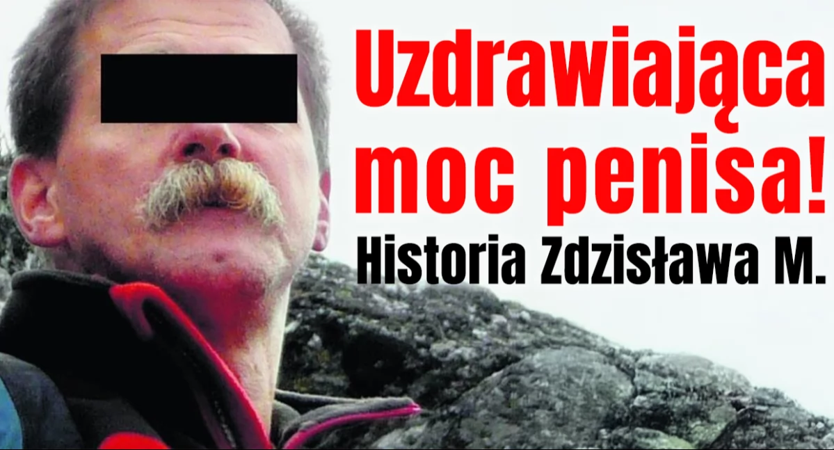 Uzdrawiająca moc penisa za jedyne 1300 zł. Historia prawdziwa