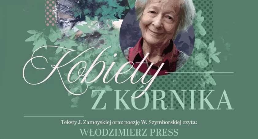 Kobiety z Kórnika - teksty J. Zamoyskiej i W. Szymborskiej czytać będzie Włodzimierz Press