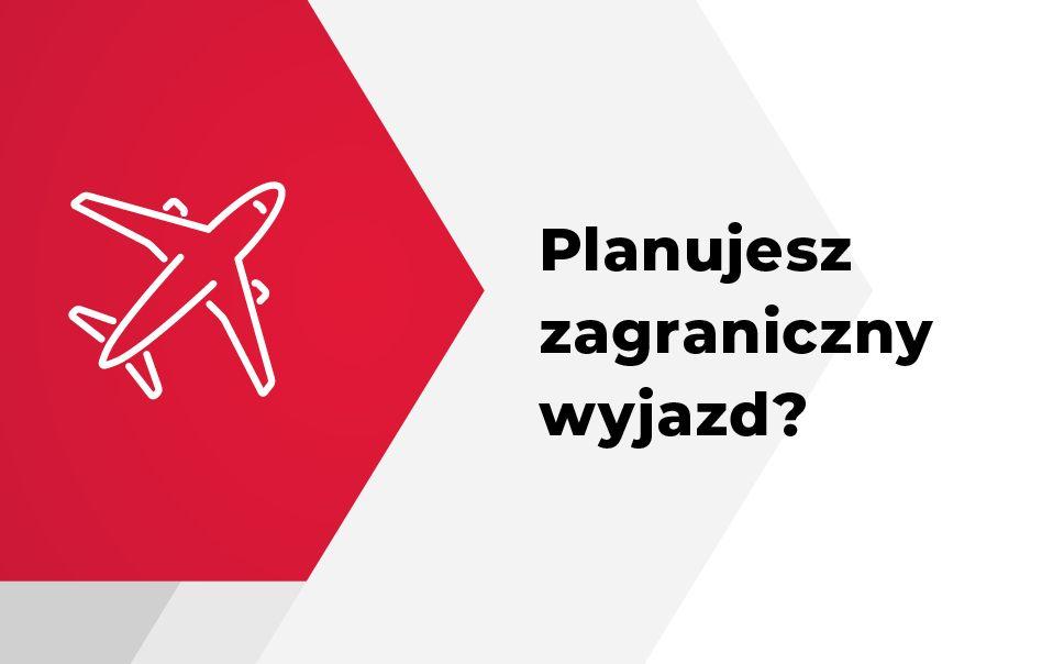 Planujesz zagraniczny wyjazd? O tym pamiętaj