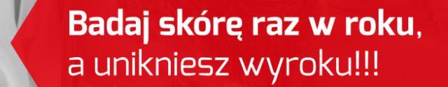 Badaj skórę raz w roku, a unikniesz wyroku!!!