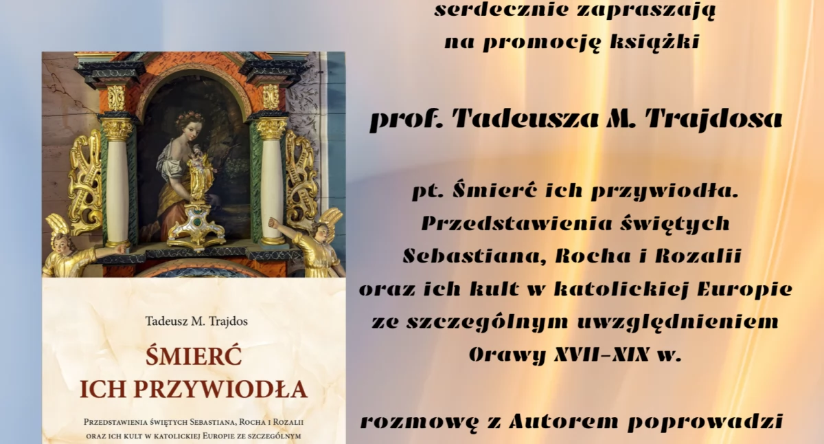 Promocja książki „Śmierć ich przywiodła. Przedstawienie świętych Sebastiana, Rocha i Rozalii oraz ich kult w katolickiej Europie” prof. Tadeusza M. Trajdosa