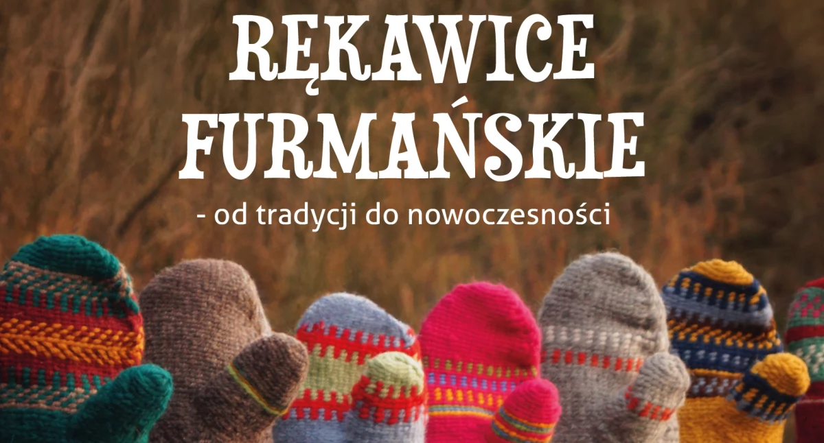 Wernisaż wystawy „Rękawice furmańskie – od tradycji do nowoczesności” już jutro w Ludźmierzu