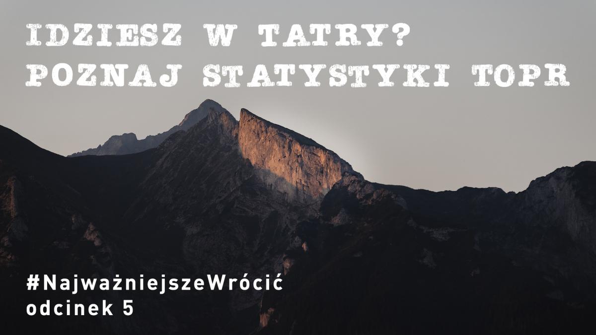 „Idziesz w Tatry? Poznaj statystyki TOPR!” - #NajważniejszeWrócić cz.5