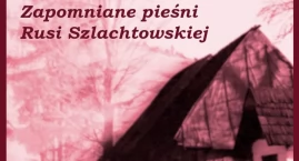 Zapomniane pieśni Rusi Szlachtowskiej - Fundacja Synestezja zaprasza na koncert w Szlachtowej