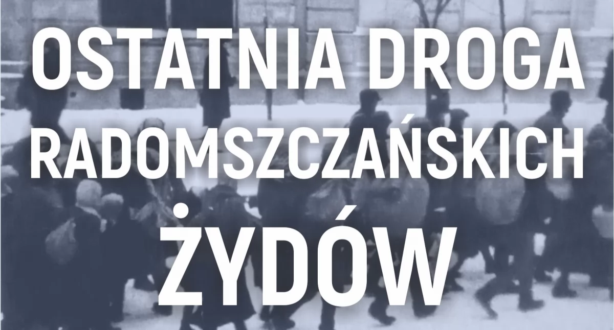 Muzeum Regionalne zaprasza: Ostatnia droga radomszczańskich Żydów
