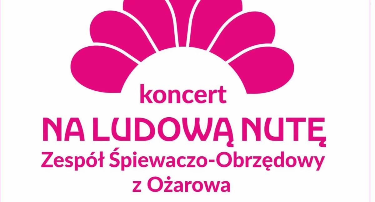 „Na ludową nutę” w Zagrodzie Tatarskiej. Gościem specjalnym będzie Zespół Śpiewaczo–Obrzędowy z Ożarowa