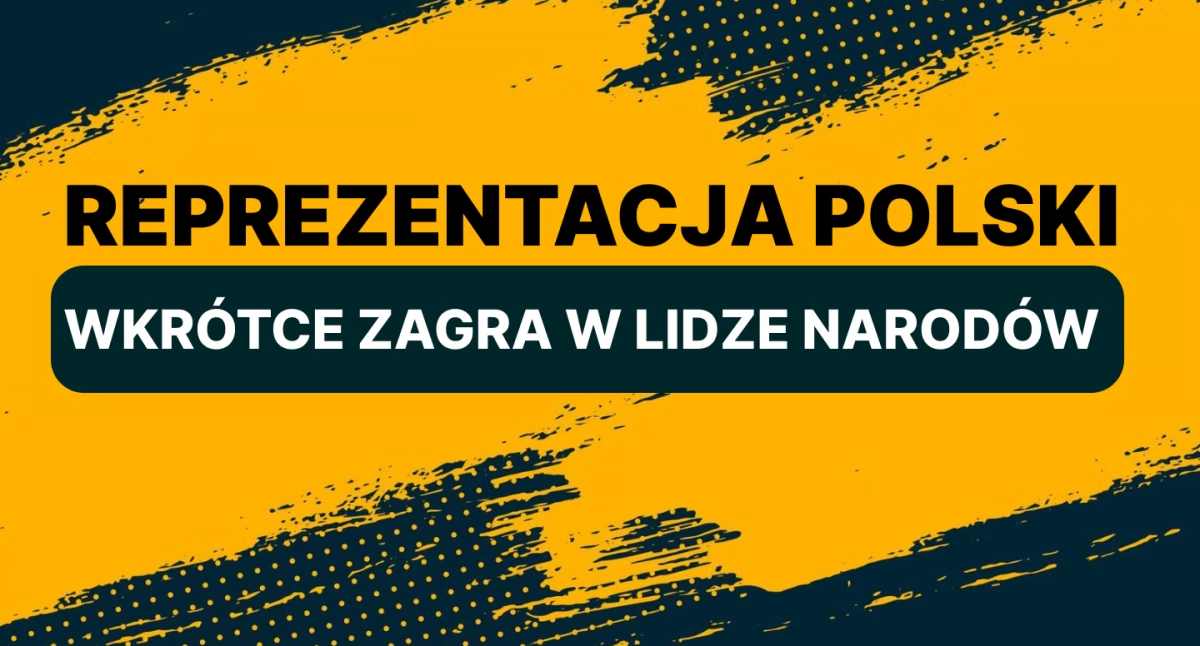 Reprezentacja Polski wkrótce zagra w Lidze Narodów!