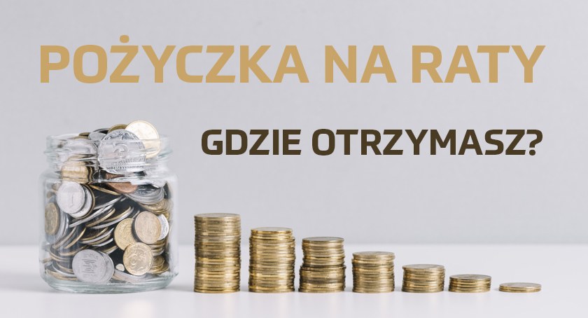 Pożyczka na raty - gdzie otrzymasz bez weryfikacji?