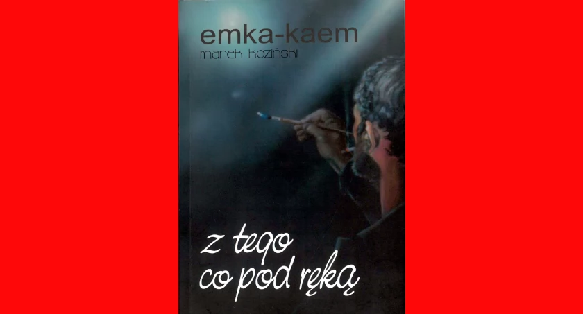 Wyobraźnia w obrazach  i w słowach zamknięta; Marek Koziński, „z tego co pod ręką” (recenzja)