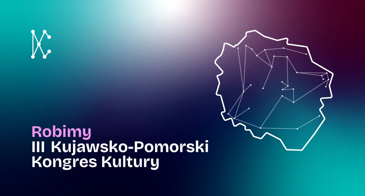Przyjdź na spotkanie i bądź częścią III Kujawsko-Pomorskiego Kongresu Kultury