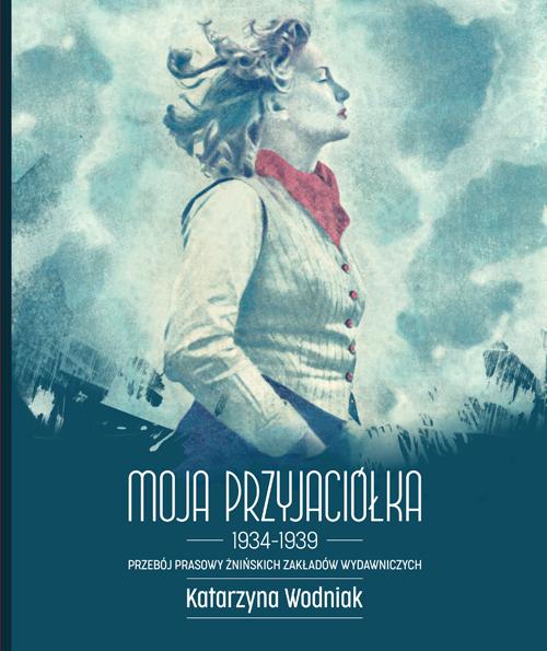 Moja Przyjaciółka - przebój prasowy Żnińskich Zakładów Wydawniczych - książka Katarzyny Wodniak