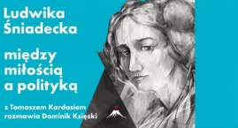 Ludwika Śniadecka - dziewczyna, która wieszczowi dała kosza - rozmowa z Tomaszem Kardasiem