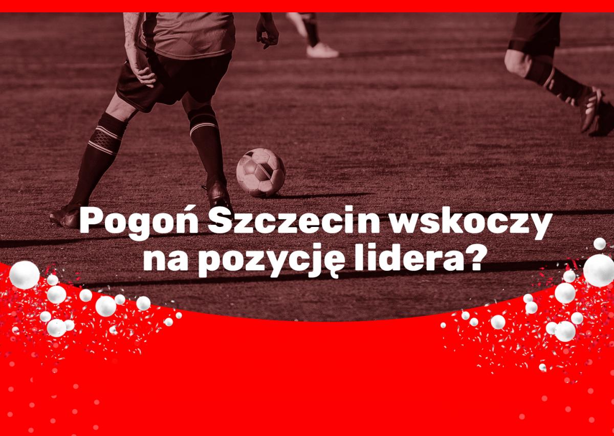 Pogoń Szczecin wskoczy na pozycję lidera?