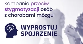 Ruszyła kampania społeczna „Wyprostuj spojrzenie”, przeciw stygmatyzacji osób z chorobami mózgu