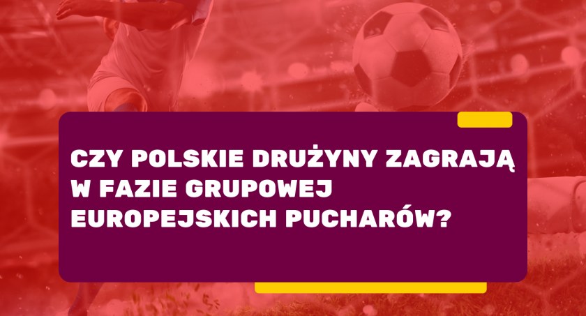 Czy polskie drużyny zagrają w fazie grupowej europejskich pucharów?