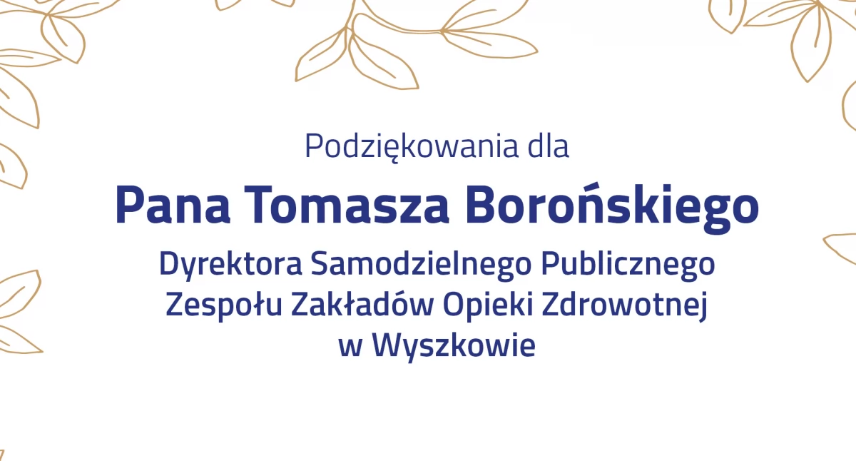Podziękowania dla Pana Tomasza Borońskiego Dyrektora Samodzielnego Publicznego Zespołu Zakładów Opieki Zdrowotnej w Wyszkowie